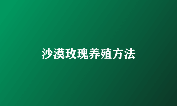 沙漠玫瑰养殖方法