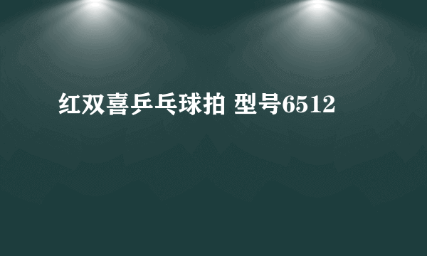 红双喜乒乓球拍 型号6512