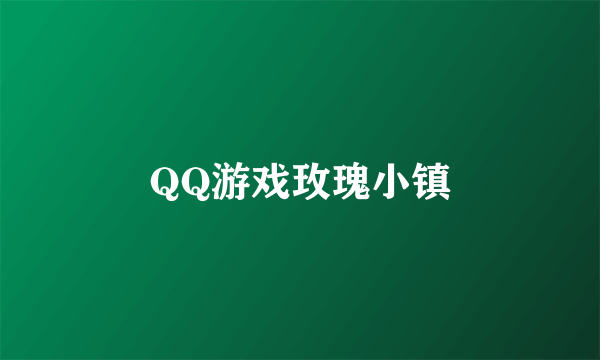 QQ游戏玫瑰小镇