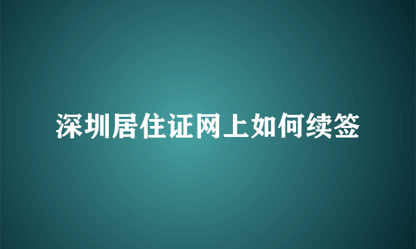 深圳居住证网上如何续签