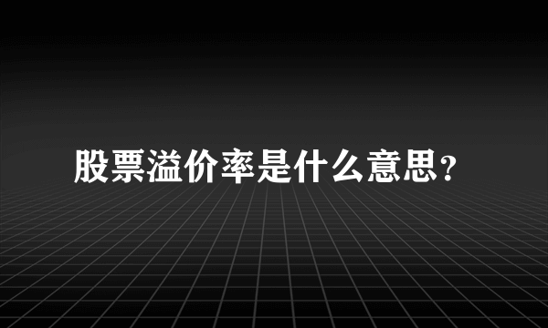 股票溢价率是什么意思？