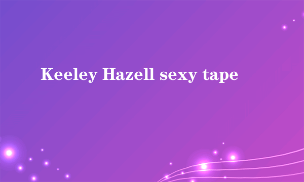 Keeley Hazell sexy tape