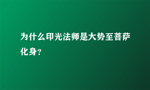 为什么印光法师是大势至菩萨化身？