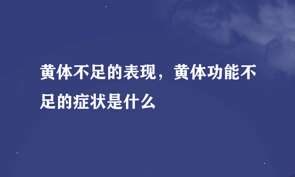 黄体不足的表现，黄体功能不足的症状是什么