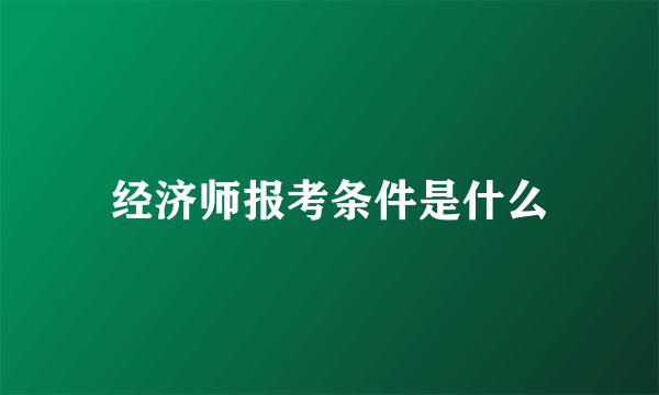 经济师报考条件是什么