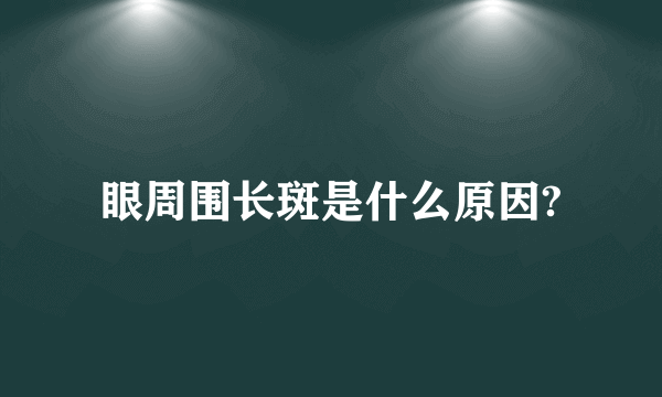 眼周围长斑是什么原因?