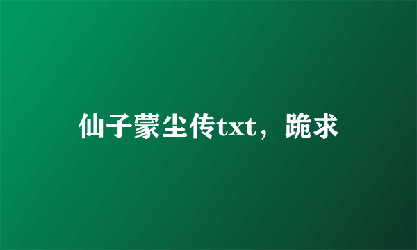 仙子蒙尘传txt，跪求