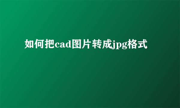 如何把cad图片转成jpg格式