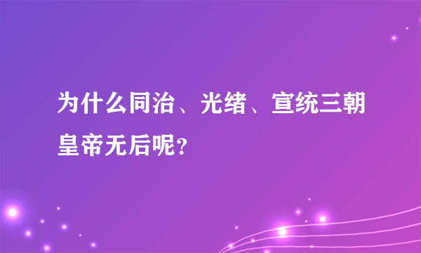 为什么同治、光绪、宣统三朝皇帝无后呢？