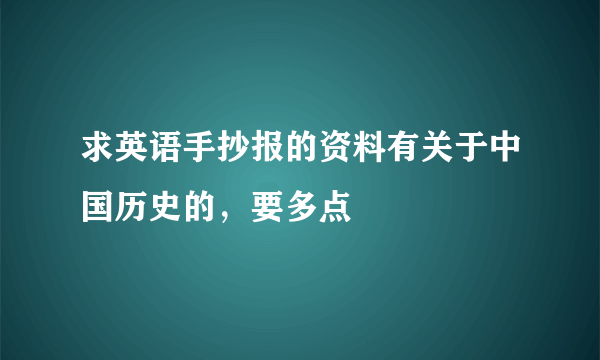 求英语手抄报的资料有关于中国历史的，要多点